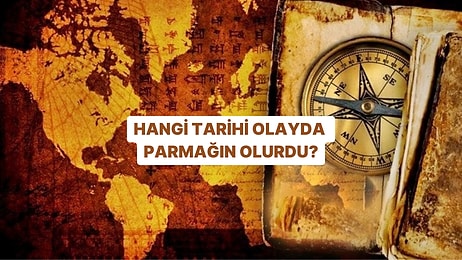 Geçmişte Yaşasan Hangi Tarihi Olayda Parmağın Olurdu?
