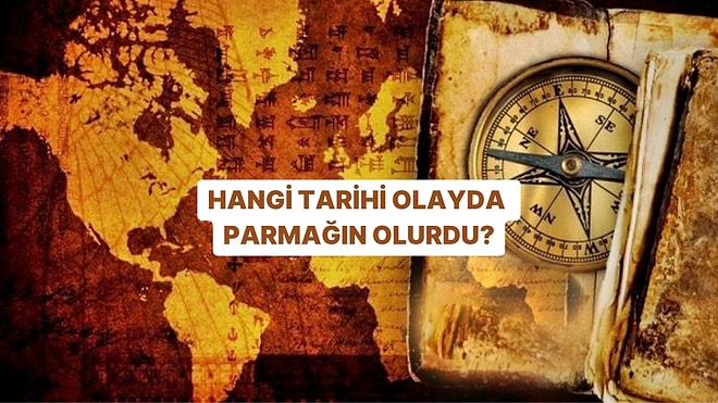 Geçmişte Yaşasan Hangi Tarihi Olayda Parmağın Olurdu?