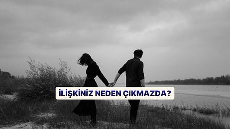 İlişkinizin Çıkmazda Olmasının Sebebi Ne?