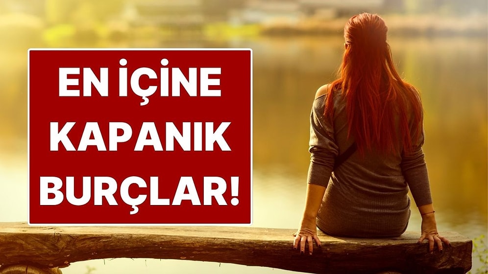 En İçe Kapanık Burçlar: Duygularını İçinde Yaşayanlar