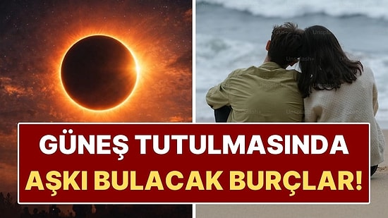 Güneş Tutulmasında Aşkı Bulacak Burçlar: Kadersel Karşılaşmalar Kapıda