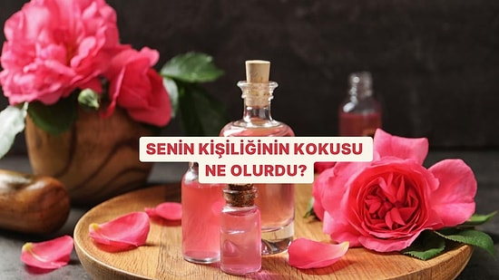 Senin Kişiliğinin Bir Kokusu Olsaydı Ne Olurdu?