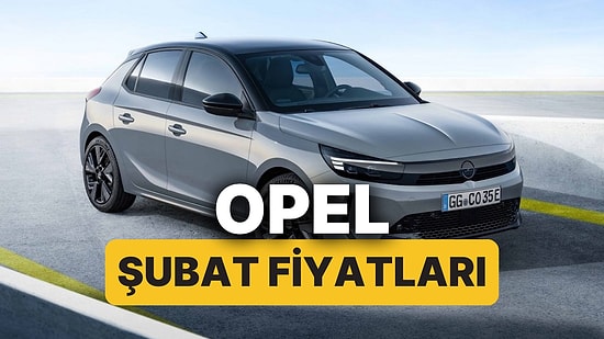 Şubat 2026 Opel Fiyat Listesi: Opel Corsa, Astra, Frontera, Mokka ve Grandland Güncel Fiyatlar