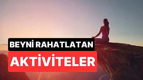 Beyninizin Rahatlamasını Sağlayacak 5 Bilimsel Yöntem Açıklandı