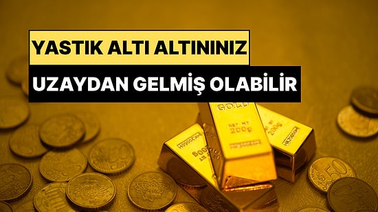 Ne Afrika'dan, Ne de Arabistan'dan: Dünyadaki Tüm Altınlar Nereden Geldi?