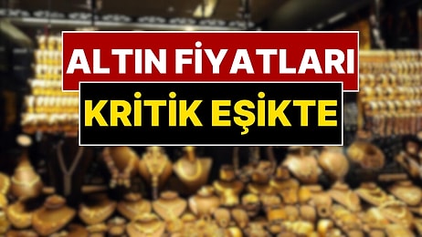 Altın Fiyatları Kritik Eşiğe Dayandı! 7 Şubat Altın Fiyatları Ne Oldu?