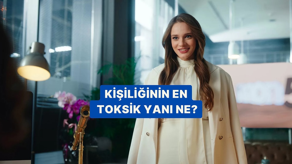 Kişiliğinin En Toksik Yanı Ne?