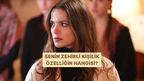 Senin Zehirli Kişilik Özelliğin Hangisi?