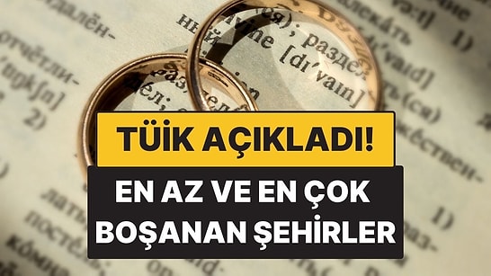 TÜİK Açıkladı! En Az ve En Çok Boşanan Şehirler Belli Oldu