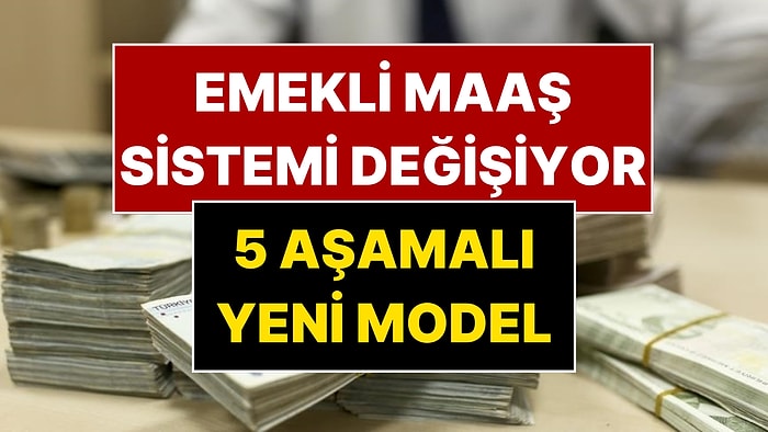 Emekli Maaşlarında Devrim Gibi Değişiklik: Hükümetin Üzerinde Çalıştığı Yeni Model