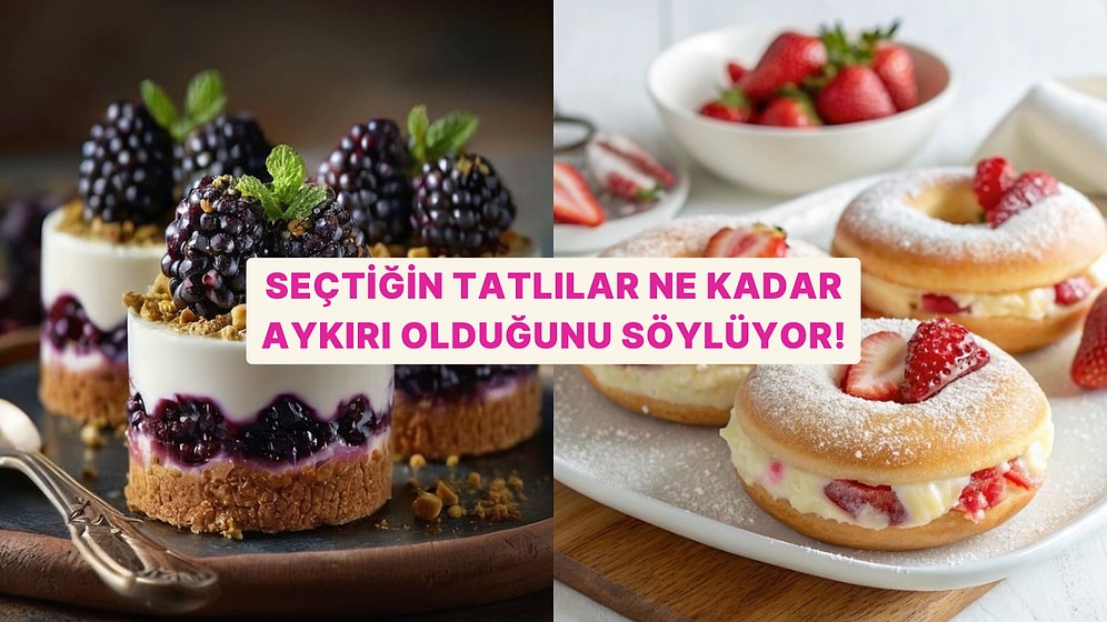Seçtiğin Tatlılar Ne Kadar Aykırı Olduğunu Söylüyor!