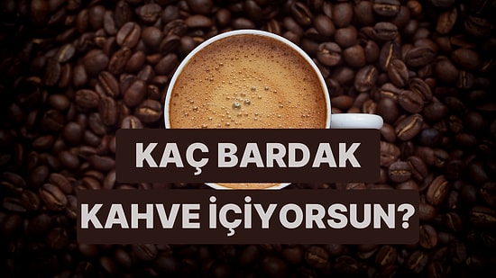 Günde Kaç Bardak Kahve İçtiğini Tahmin Ediyoruz!