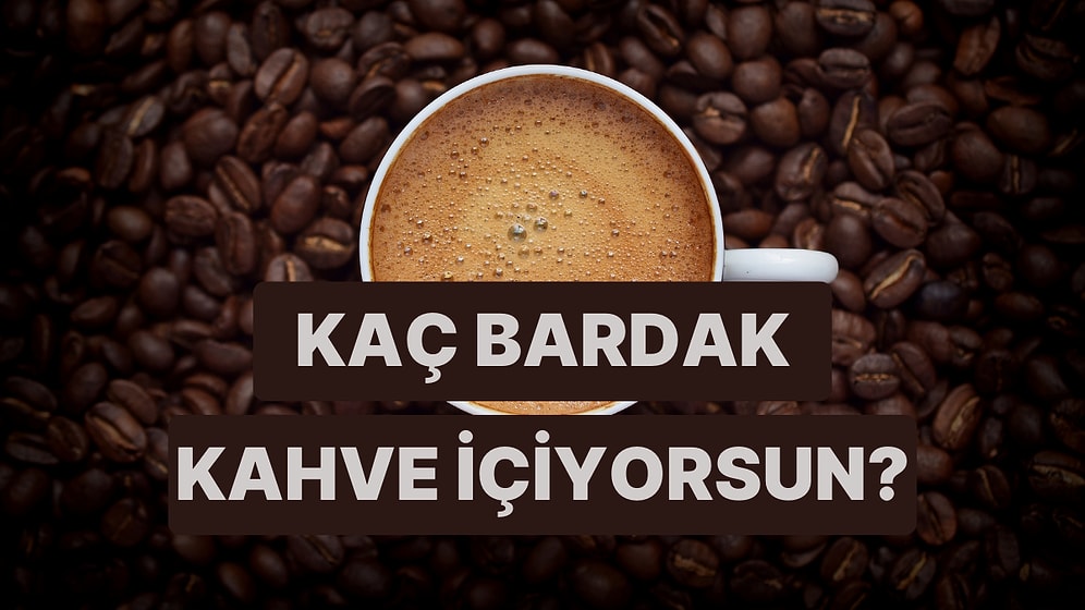 Günde Kaç Bardak Kahve İçtiğini Tahmin Ediyoruz!