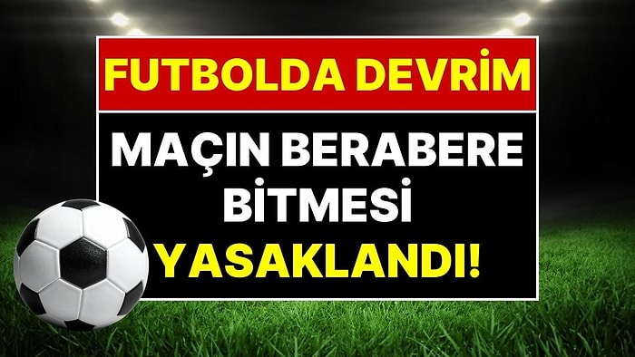 Dünya Futbolunda Devrim Gibi Karar: Maçın Berabere Bitmesi Yasaklandı! Puanlama Sistemi Değişiyor