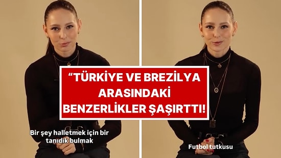 Jessica May Türkiye ile Brezilya Arasındaki Şaşırtan Benzerlikleri Anlattı