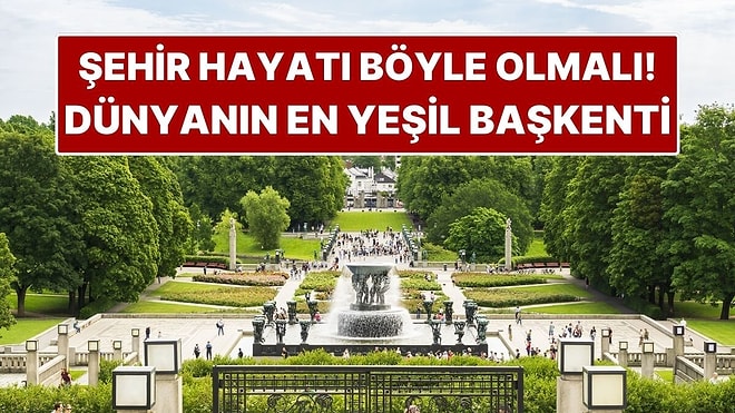 Şehir Hayatı Böyle Olmalı! Dünyanın En Yeşil Başkenti Doğayla İç İçe