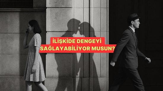 İlişkide Dengeyi Sağlayabiliyor musun?