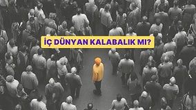İç Dünyan Kalabalık mı? Kişilik Haritanı Çıkarıyoruz!