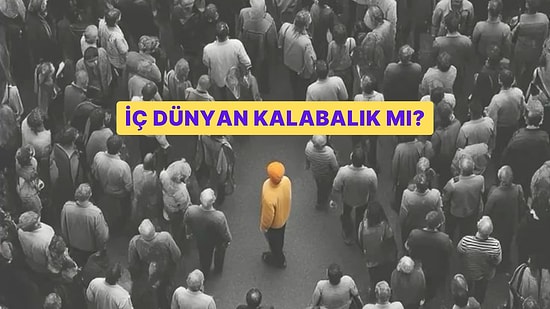 İç Dünyan Kalabalık mı? Kişilik Haritanı Çıkarıyoruz!