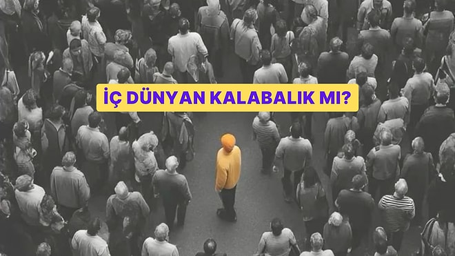 İç Dünyan Kalabalık mı? Kişilik Haritanı Çıkarıyoruz!