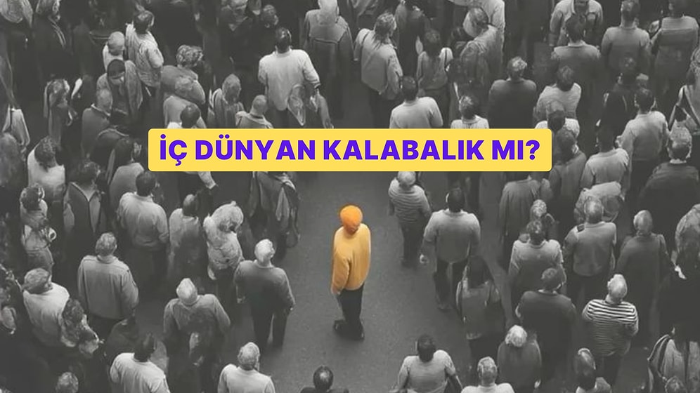 İç Dünyan Kalabalık mı? Kişilik Haritanı Çıkarıyoruz!