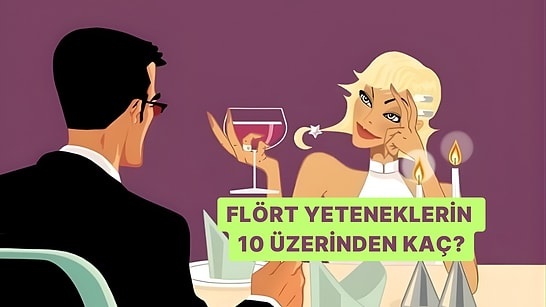 Flört Yeteneklerin 10 Üzerinden Kaç?