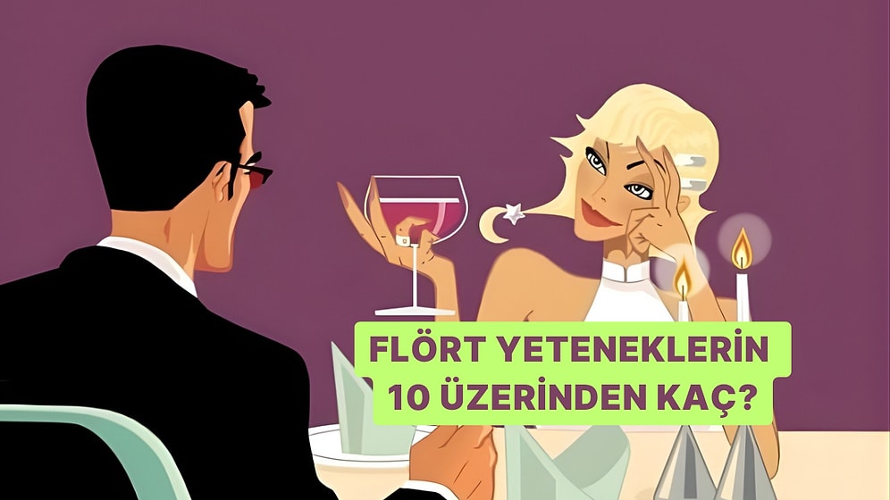 Flört Yeteneklerin 10 Üzerinden Kaç?