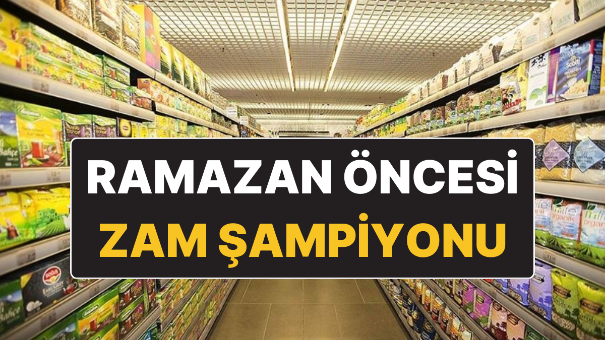 Ramazan Ayı Öncesi Marketlerde Zam Şampiyonu Olan Ürün Belli Oldu