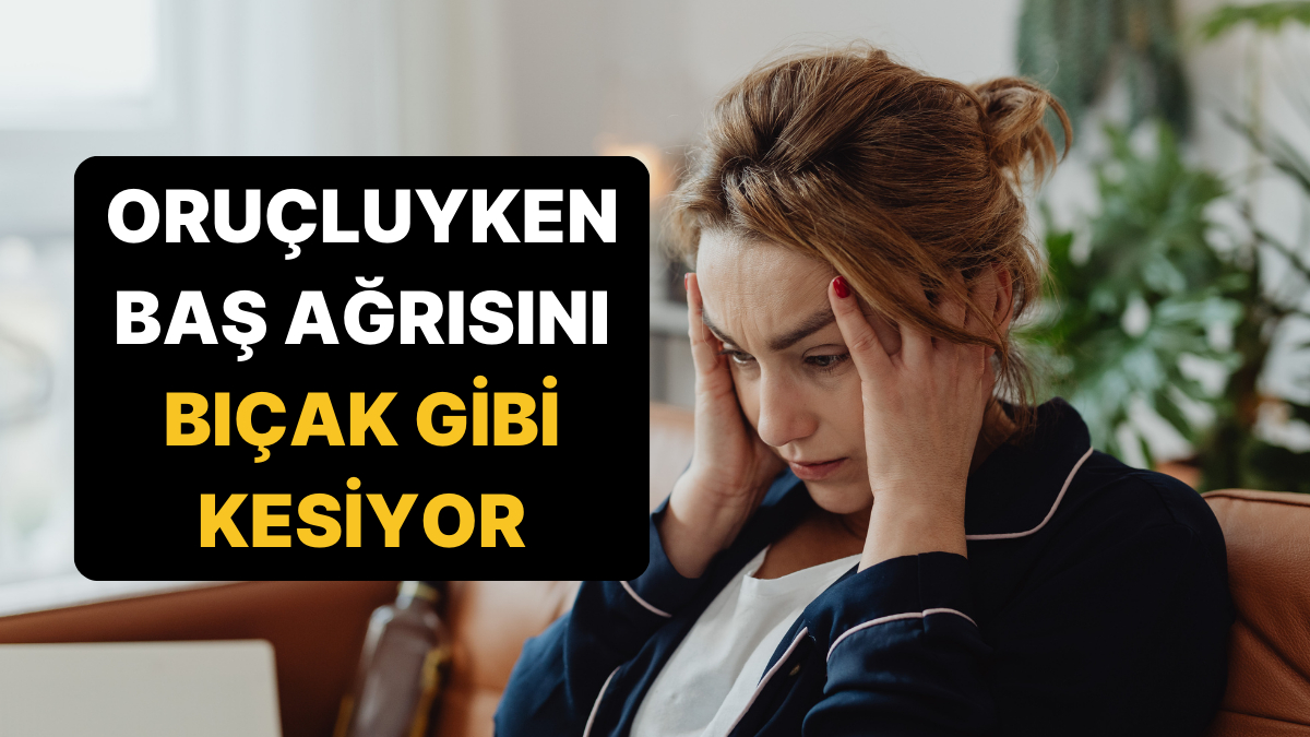 Sahurda Bunu Yapanın Başı Ağrımıyor: Oruçta Baş Ağrısını Bıçak Gibi Kesen Yöntemler!