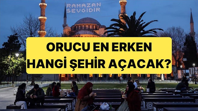 Ramazan Ayında Türkiye'de Orucu En Erken Hangi Şehir Açacak?