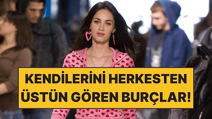 Kendilerini Herkesten Üstün Gören 3 Burç: Öz Güvenleri Tavan!