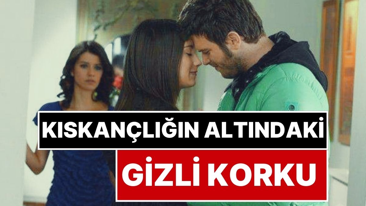 İlişkilerde Kıskançlık Krizinin Asıl Sebebi Bulundu: Kıskançlığın Altında Yatan Gizli Korku