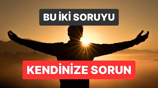 Mutluluğu Ertelemeyin: Uzmanlara Göre İyi Hissetmek İçin Kendinize Sormanız Gereken İki Soru