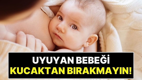 Bebeğinizi Uyurken Kucağınızdan Ayırmayın: Bilim Dünyası Nedenini Açıkladı!