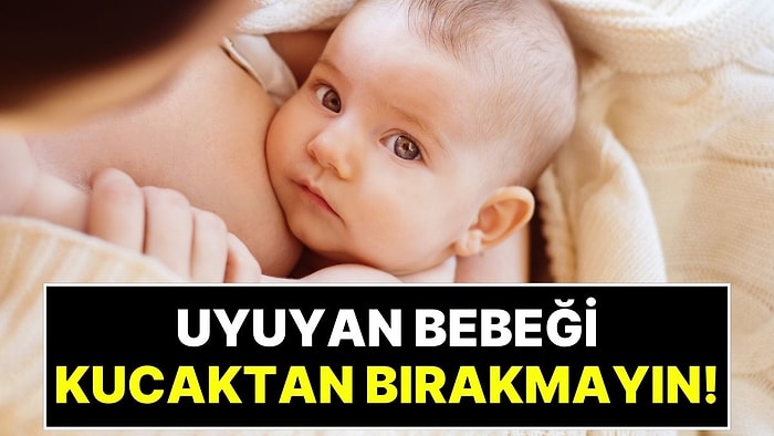 Bebeğinizi Uyurken Kucağınızdan Ayırmayın: Bilim Dünyası Nedenini Açıkladı!