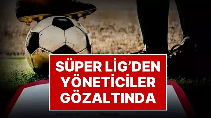 Futbolda Bahis ve Şike Soruşturmasında 32 Kişi Gözaltına Alındı: Süper Lig'den Yöneticiler de Aralarında!