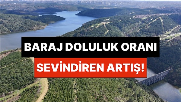 İSKİ Baraj Doluluk Oranı Ne Kadar Oldu? Sevindiren Artış!