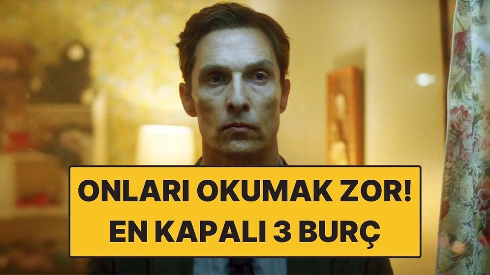 Onları Okumak Çok Zor: En Kapalı 3 Burç!