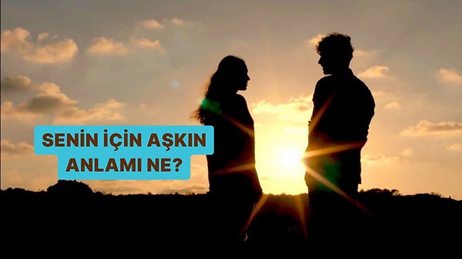 Senin İçin Aşkın Gerçek Anlamı Ne?