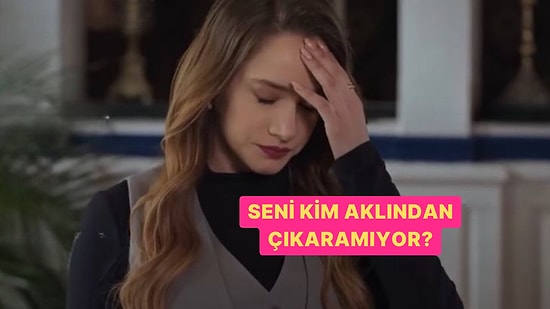 Seni Aklından Çıkaramayan Kişi Kim?