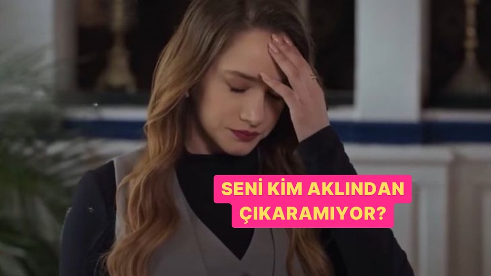 Seni Aklından Çıkaramayan Kişi Kim?