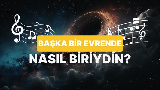 Başka Bir Evrende Doğsaydın Nasıl Bir Müzisyen Olurdun?