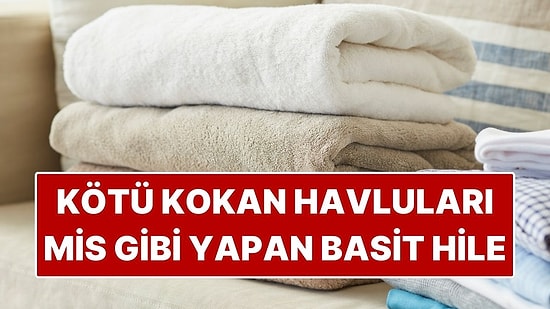 Kötü Kokulu Havluları Mis Gibi Kokutacak Basit Hile! Çözümü de Ucuz