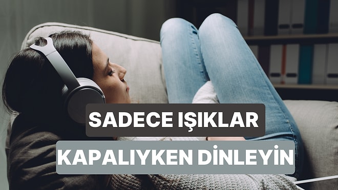 Işıklar Kapalıyken Dinlenmesi Gereken Şarkılar