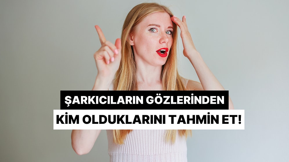 Şarkıcıların Sadece Gözlerinden Kim Olduklarını Tahmin Edebilir misin?