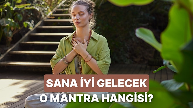 Sana İyi Gelecek Mantrayı Söylüyoruz!