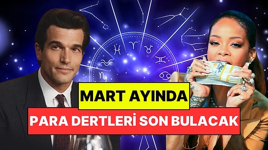 Mart Ayında Bolluğa Kavuşarak Paraya Para Demeyecek 3 Burç