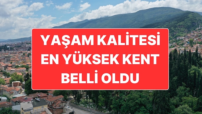 Türkiye’nin Yaşam Kalitesi En Yüksek İli Belli Oldu: İstanbul, Ankara ve İzmir Kaçıncı Sırada?