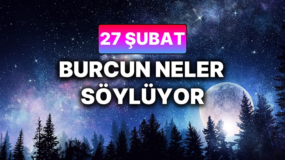 Günlük Burç Yorumuna Göre 27 Şubat Cuma Günün Nasıl Geçecek?