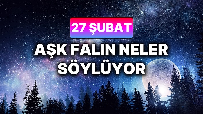 Günlük Aşk Burç Yorumuna Göre 27 Şubat Cuma Günün Nasıl Geçecek?